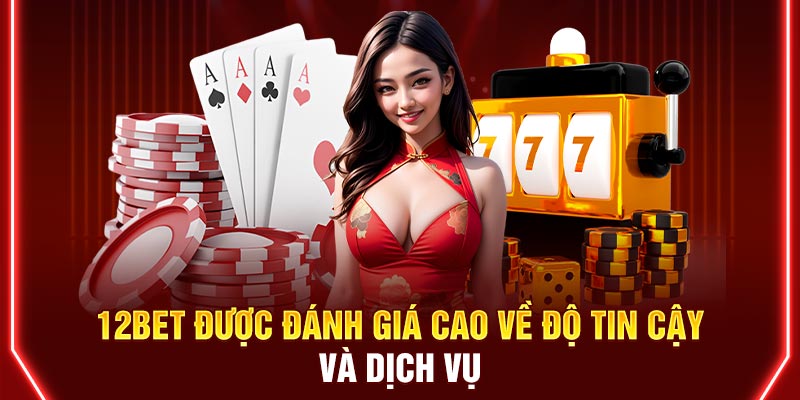 12BET được đánh giá cao về độ tin cậy và dịch vụ