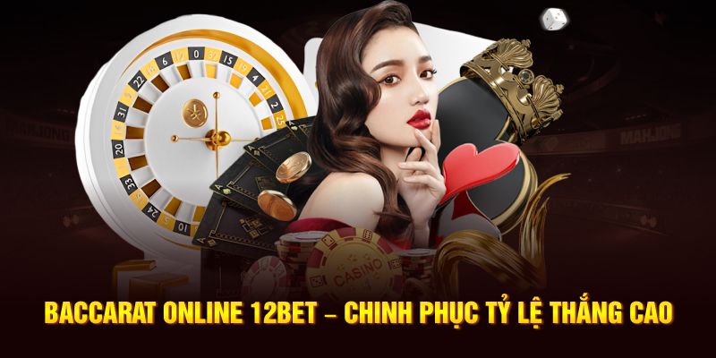 Baccarat Online 12Bet – Làm Chủ Cuộc Chơi Hiệu Quả