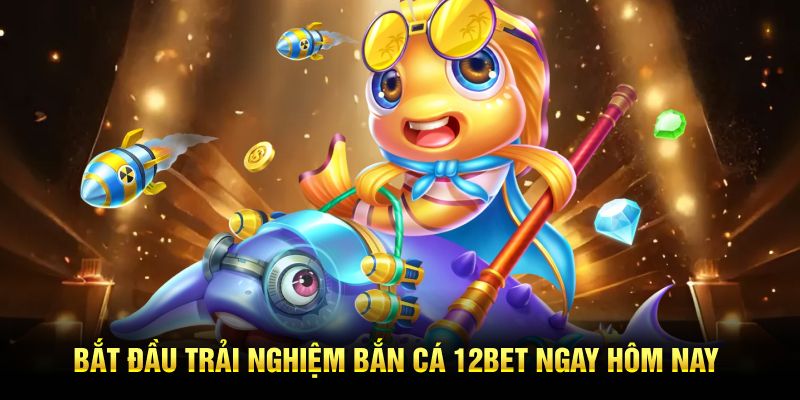 Bắt đầu trải nghiệm bắn cá 12BET ngay hôm nay.