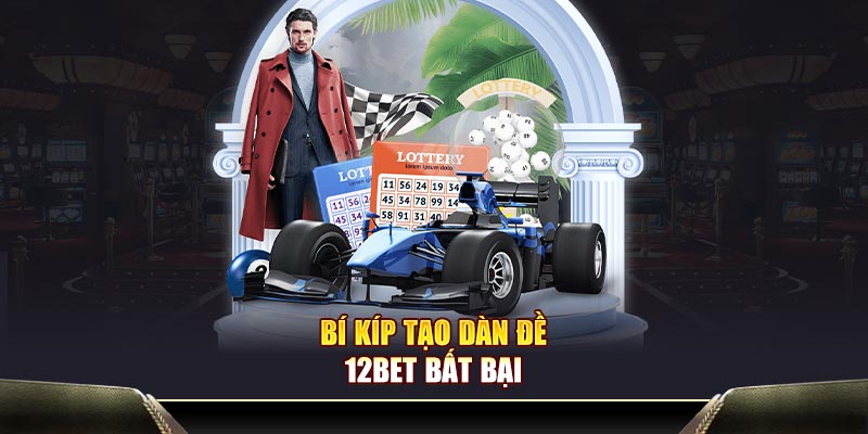 Bí kíp tạo dàn đề 12BET bất bại