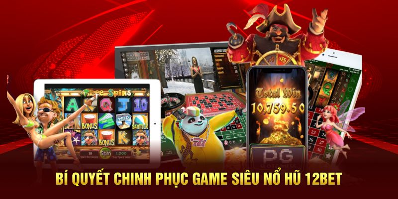 Bí quyết chinh phục game siêu nổ hũ 12BET