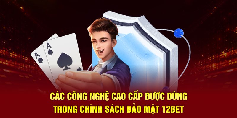 Các công nghệ cao cấp được dùng trong chính sách bảo mật 12BET