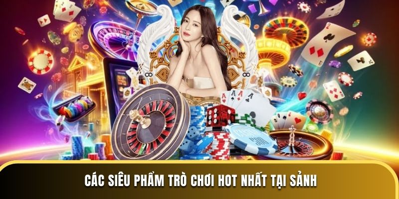 Các siêu phẩm trò chơi hot nhất tại sảnh