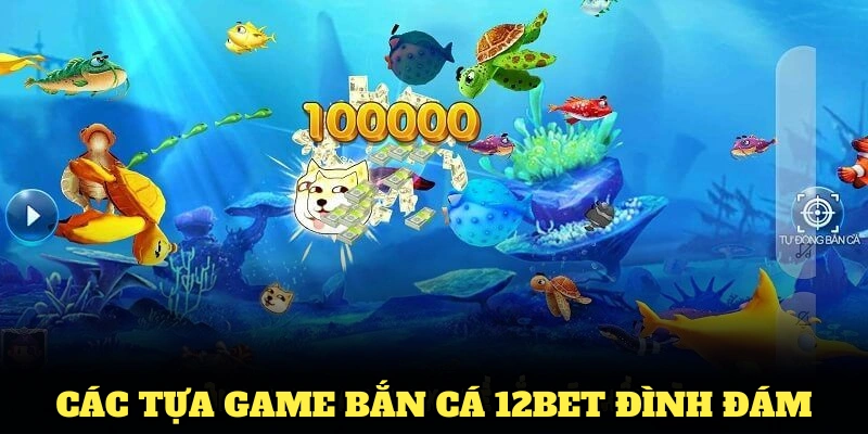 Điểm danh các tựa game bắn cá 12BET đình đám