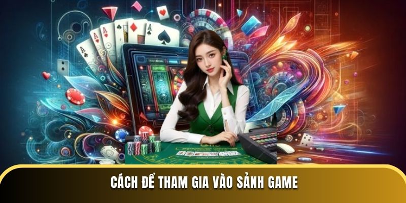 Cách để tham gia vào sảnh game