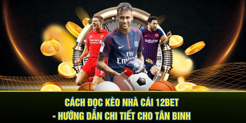 Cách đọc kèo nhà cái 12BET - Hướng dẫn chi tiết cho tân binh