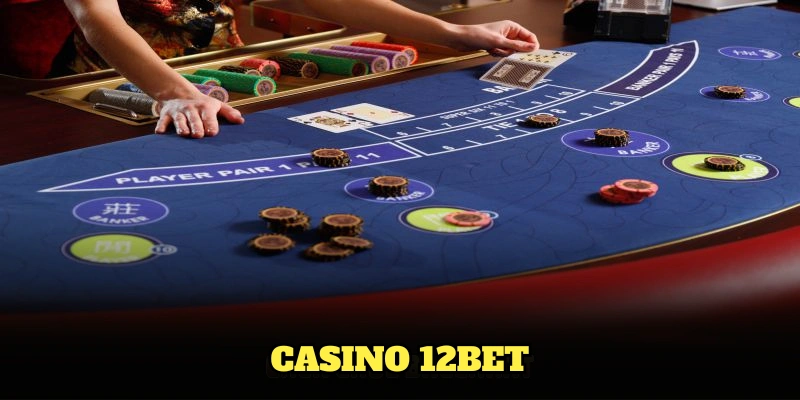 Sảnh Casino 12BET Và Các Thông Tin Hấp Dẫn Nhất