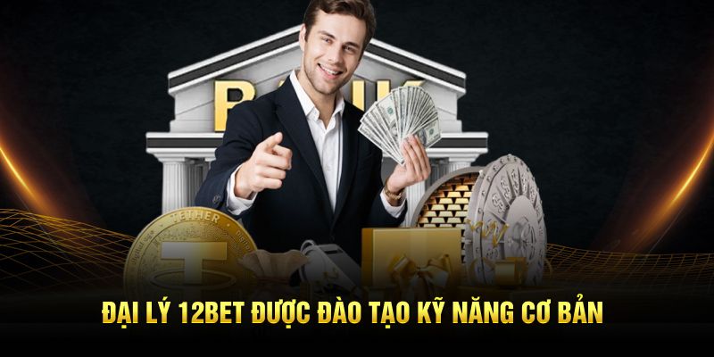 Đại lý 12BET được đào tạo kỹ năng cơ bản