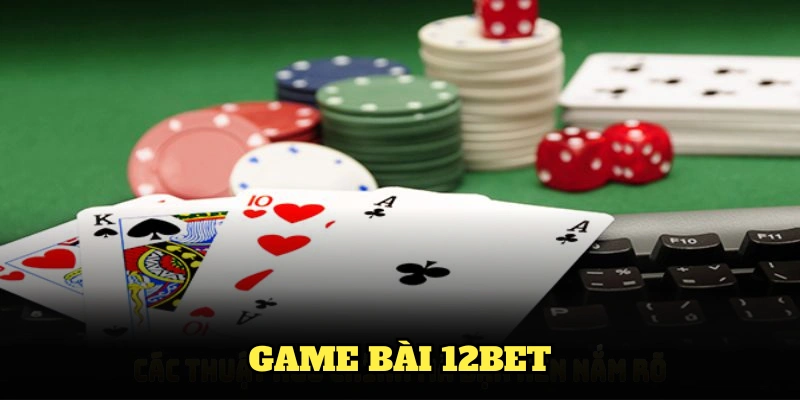 Sảnh Game Bài 12BET Đầy Lôi Cuốn Trong Năm 2025