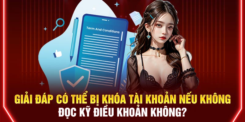 Giải đáp có thể bị khóa tài khoản nếu không đọc kỹ điều khoản không?