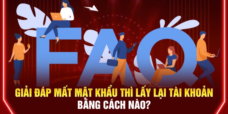 Giải đáp mất mật khẩu thì lấy lại tài khoản bằng cách nào?