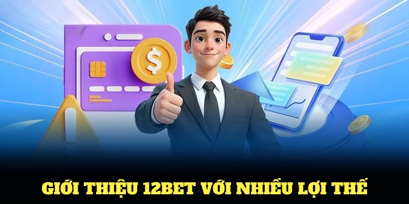 Giới thiệu 12Bet với nhiều lợi thế đặc trưng thu hút người chơi
