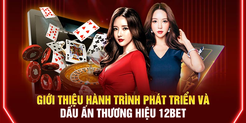 Giới thiệu hành trình phát triển và dấu ấn thương hiệu 12BET