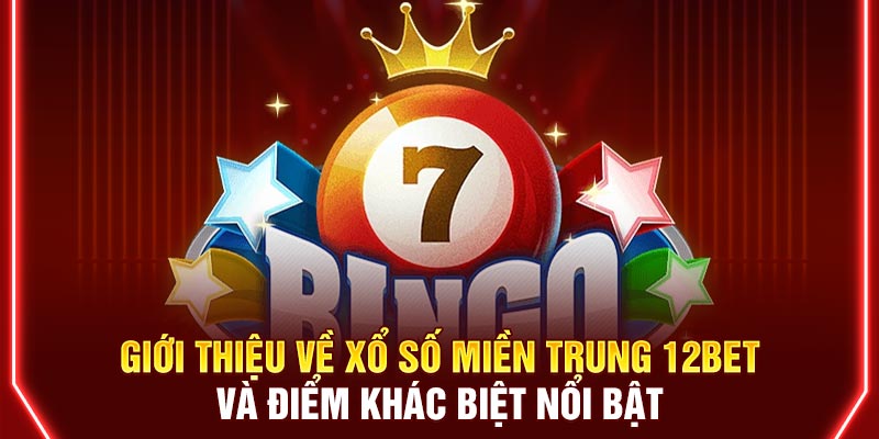 Giới thiệu về xổ số miền Trung 12BET và điểm khác biệt nổi bật