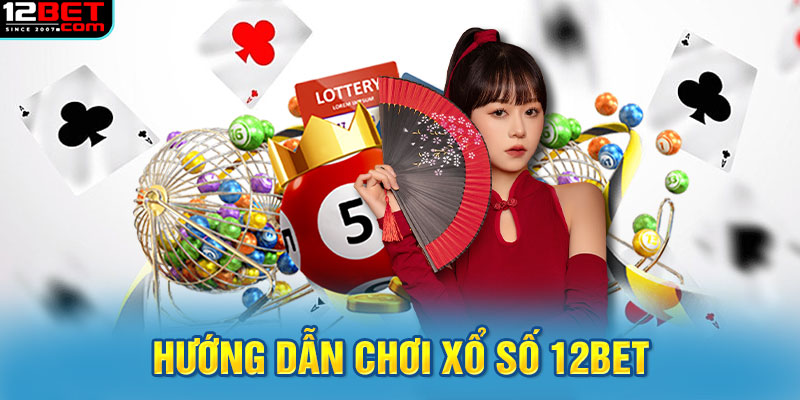 Hướng dẫn chơi xổ số 12BET cho người mới tham gia