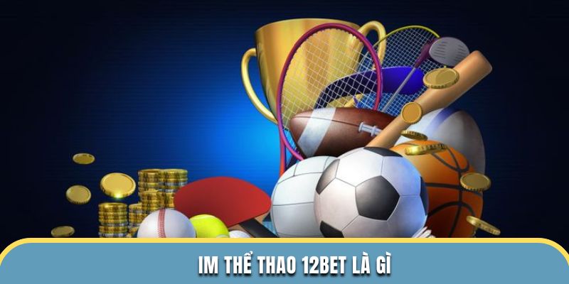IM Thể Thao 12BET là gì