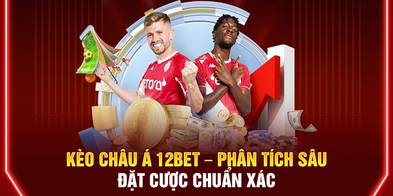 Kèo Châu Á 12BET – Phân Tích Sâu, Đặt Cược Chuẩn Xác