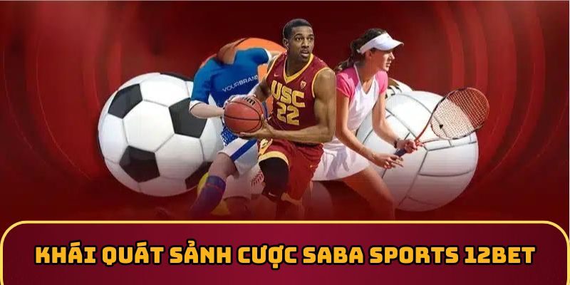 Khái quát chung cho sảnh cược SABA Sports 12BET