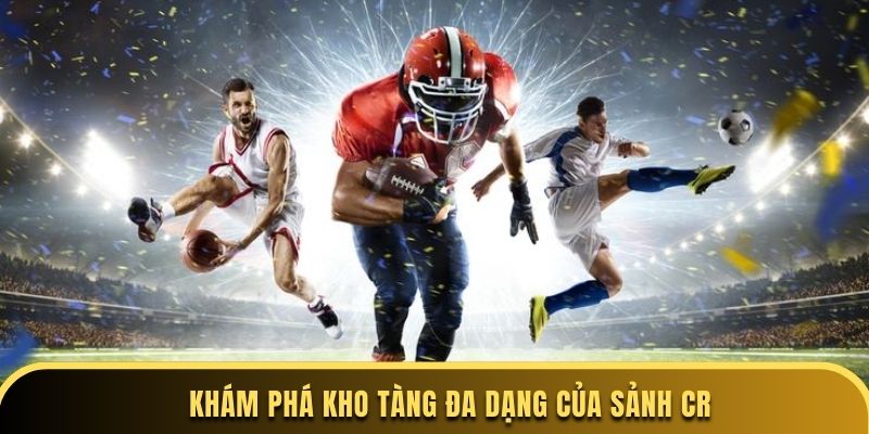 Khám phá kho tàng đa dạng của sảnh CR