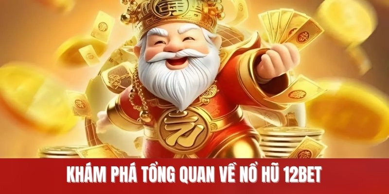 Khám phá tổng quan về nổ hũ 12BET
