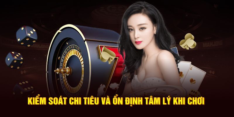 Kiểm soát chi tiêu và ổn định tâm lý khi chơi
