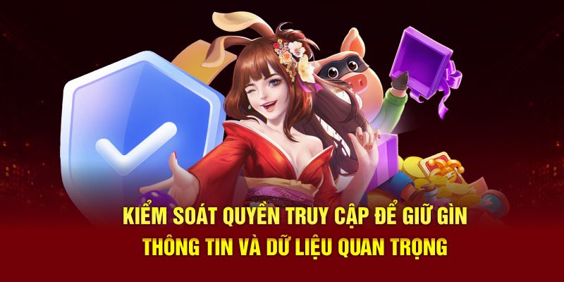 Kiểm soát quyền truy cập để giữ gìn thông tin và dữ liệu quan trọng