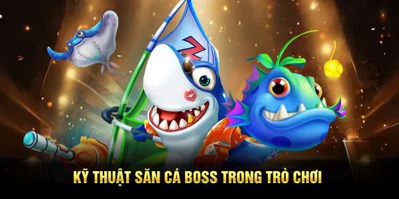 Kỹ thuật săn cá boss trong trò chơi
