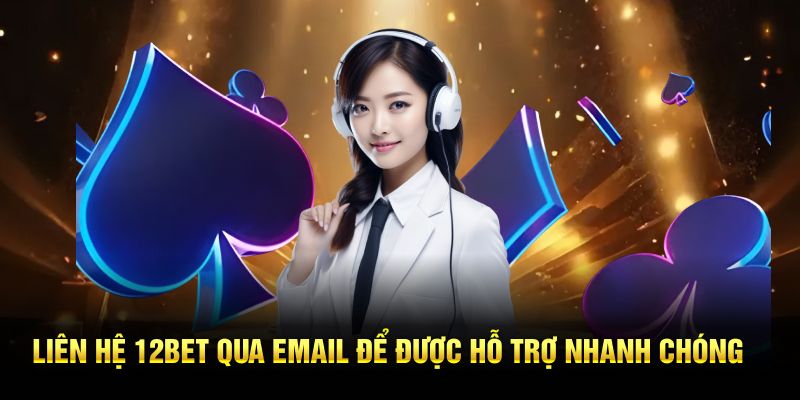 Liên hệ 12BET qua email để được hỗ trợ nhanh chóng.