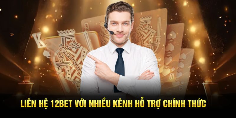 Liên hệ 12BET với nhiều kênh hỗ trợ chính thức
