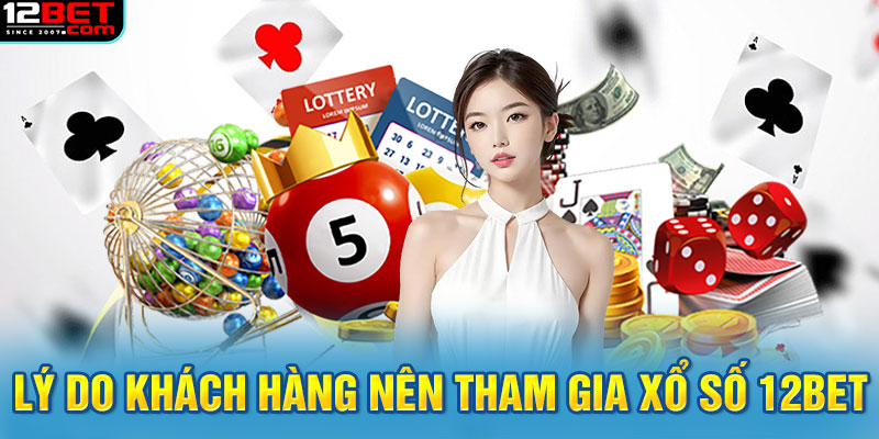 Lý do khách hàng nên tham gia xổ số 12BET