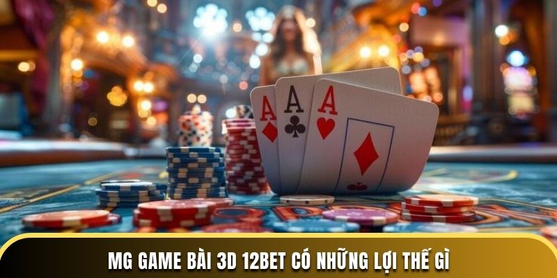 MG Game Bài 3D 12BET có những lợi thế gì