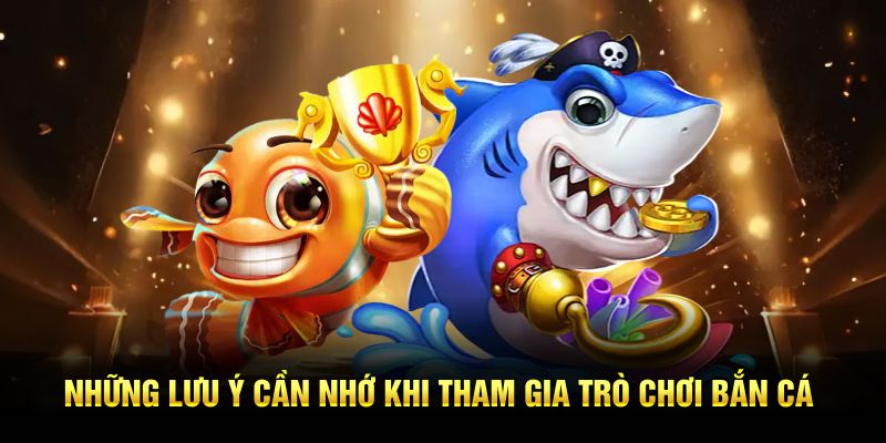 Những lưu ý cần nhớ khi tham gia trò chơi bắn cá.