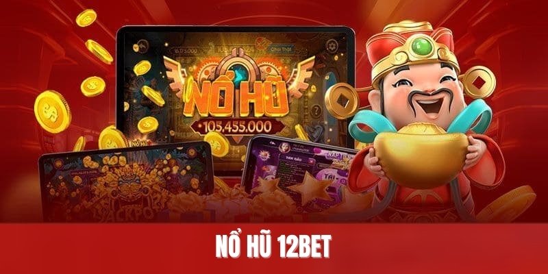 Nổ Hũ 12BET - Bật Mí Chiến Thuật Rinh Ngay Tiền Tỷ