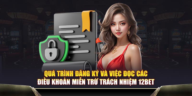 Quá trình đăng ký và việc đọc chính sách miễn trừ trách nhiệm 12BET