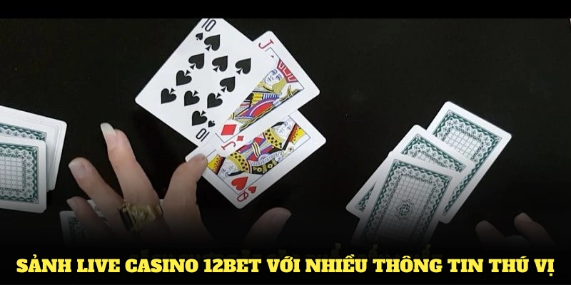 Sảnh live casino 12BET với nhiều thông tin thú vị