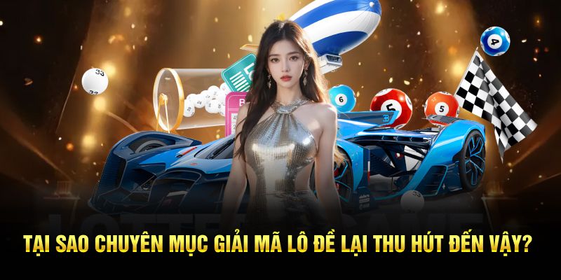 Tại sao chuyên mục giải mã lô đề lại thu hút đến vậy?