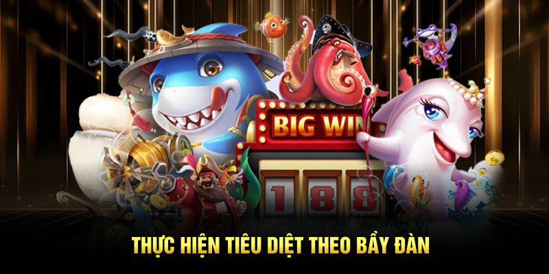 Thực hiện tiêu diệt theo bầy đàn