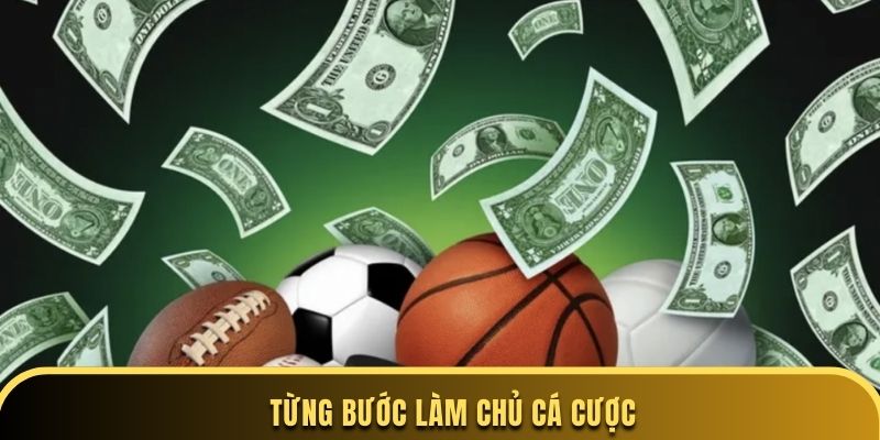 Từng bước làm chủ cá cược