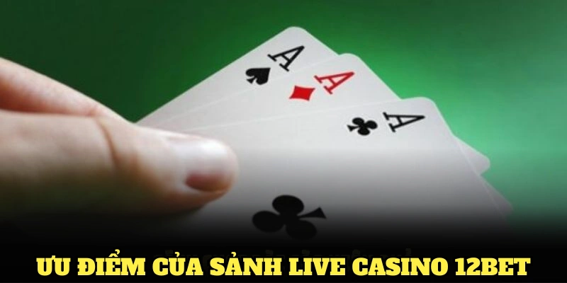 Khám phá các ưu điểm nổi bật của sảnh live casino 12BET