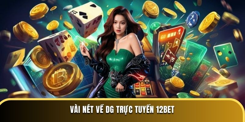 Vài nét về DG Trực Tuyến 12BET 